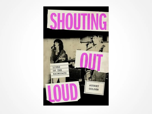 Book cover for Shouting Out Loud: Lives of the Raincoats by Audrey Golden, featuring a black-and-white photo of two musicians performing, overlaid with bold, torn-paper style text in pink and black.