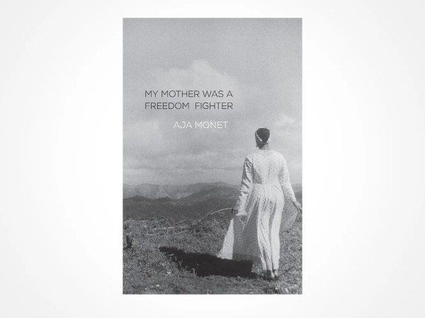 Black-and-white book cover showing a woman in a long dress standing on a hill, facing away, with mountains in the distance. Text reads: My Mother Was a Freedom Fighter, Aja Monet.